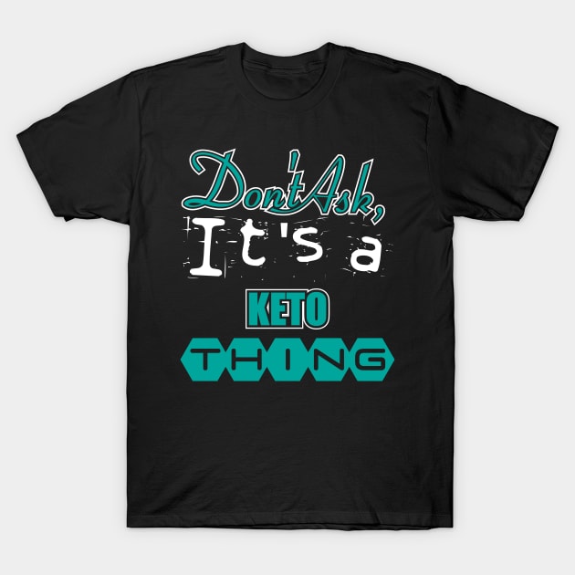 Don't Ask, It's a Keto Thing T-Shirt by A Magical Mess